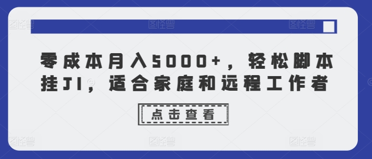零成本月入5000+，轻松脚本挂JI，适合家庭和远程工作者-副业库