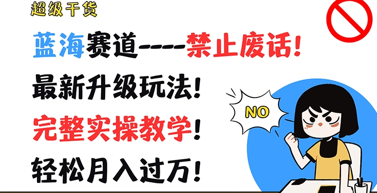 超级干货，蓝海赛道-禁止废话，最新升级玩法，完整实操教学，轻松月入过万-副业库
