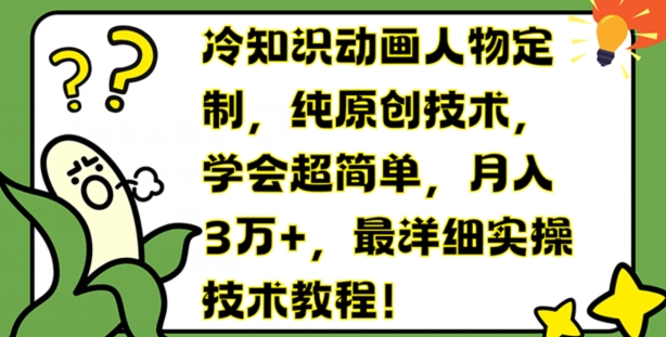 冷知识动画人物定制，纯原创技术，学会超简单，月入3万+，最详细实操技术教程【揭秘】-副业库