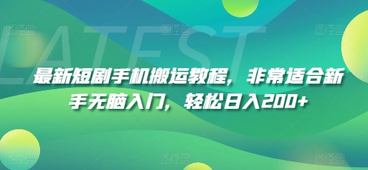 最新短剧手机搬运教程，非常适合新手无脑入门，轻松日入200+-副业库