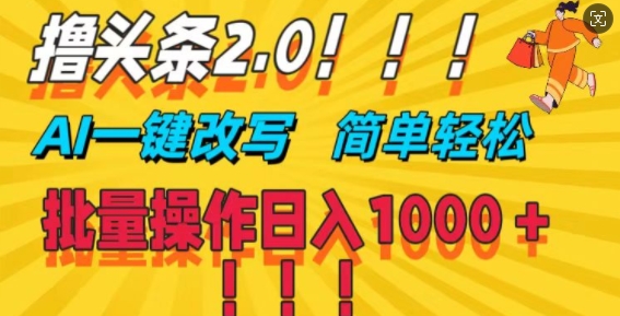 撸头条2.0，AI一键改写，第二天见收益，批量操作日入1k-副业库