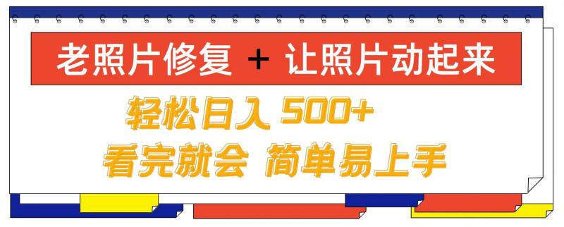 老照片修复+ 让照片动起来， 轻松日入几张，看完就会，简单易上手-副业库