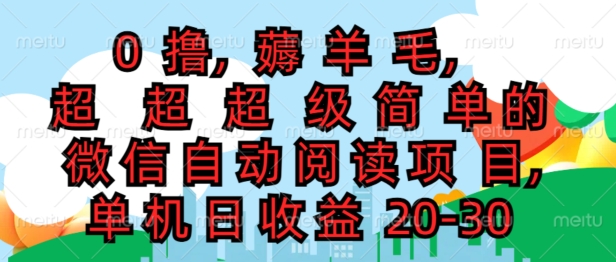 0撸薅羊毛，超级简单的微信自动阅读项目，单机日收益20-30-副业库