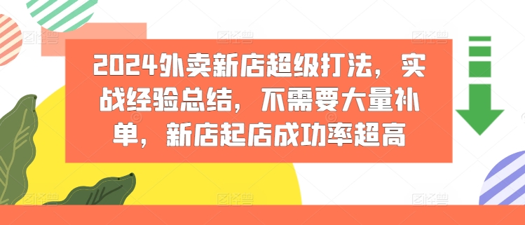 2024外卖新店超级打法，实战经验总结，不需要大量补单，新店起店成功率超高-副业库