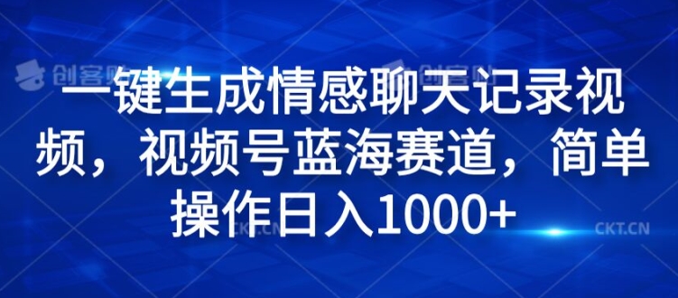一键生成情感聊天记录视频，视频号蓝海赛道，简单操作日入1k-副业库