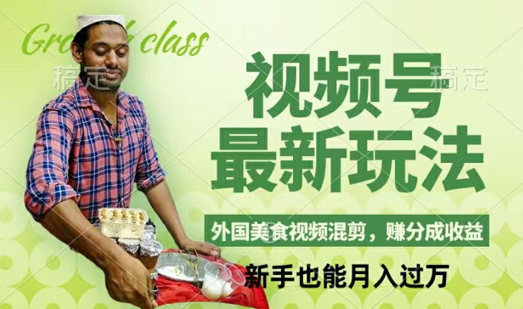 视频号新玩法，外国美食视频混剪，撸分成计划收益，视频制作简单，轻松月入过万【揭秘】-副业库