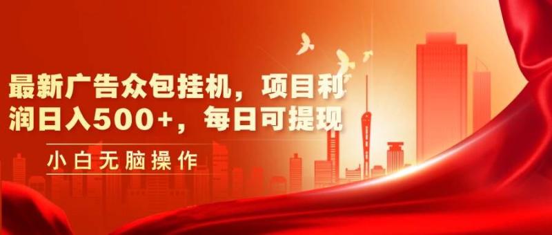 最新广告众包挂机：日入几张+利润，每日可轻松提现-副业库