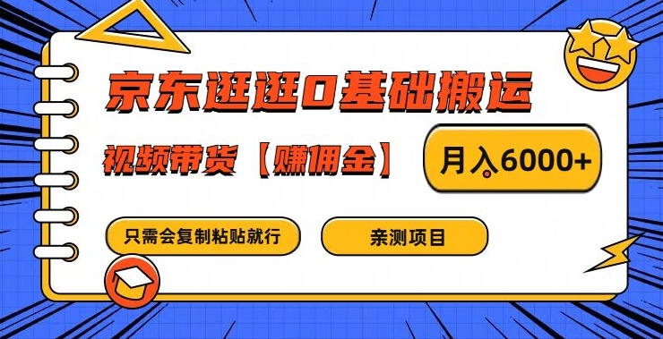 京东逛逛0基础搬运、视频带货【赚佣金】月入6000+【揭秘】-副业库