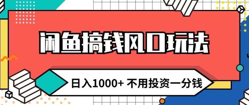 闲鱼搞钱风口玩法 日入1k+ 不用投资一分钱 新手小白轻松上手-副业库