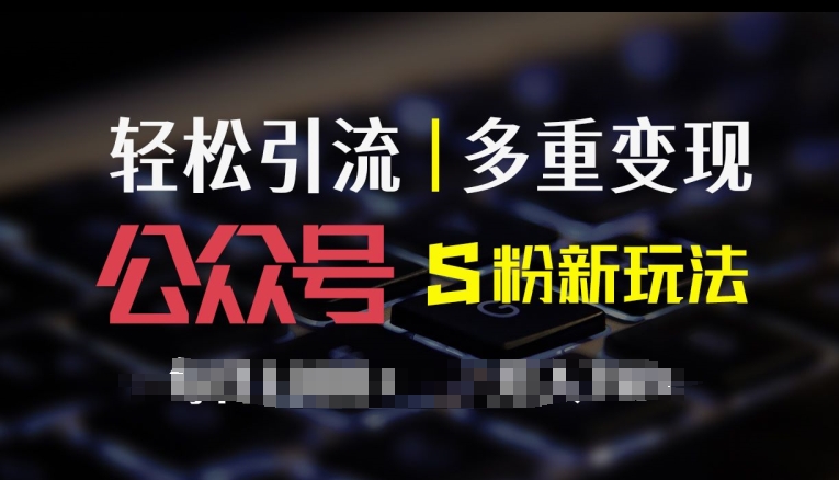 公众号S粉新玩法，简单操作、多重变现，每日收益1k-副业库