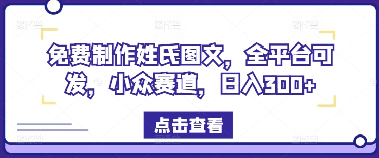 免费制作姓氏图文，全平台可发，小众赛道，日入300+【揭秘】-副业库