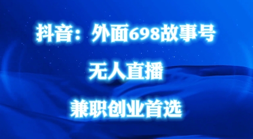 外面698的抖音民间故事号无人直播，全民都可操作，不需要直人出镜【揭秘】-副业库