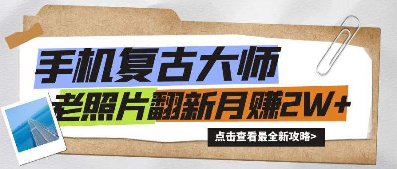 手机秒变复古大师！老照片翻新热潮来袭，小白也能月赚2W+的秘籍-副业库