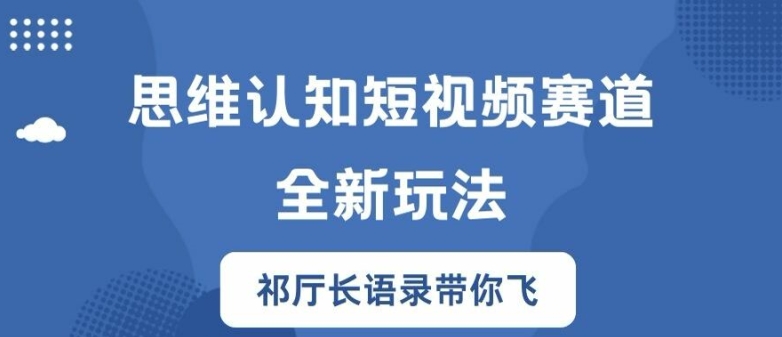 思维认知短视频赛道新玩法，胜天半子祁厅长语录带你飞【揭秘】-副业库