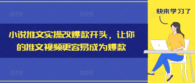 小说推文实操改爆款开头，让你的推文视频更容易成为爆款-副业库
