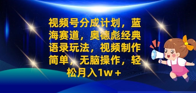 视频号分成计划之奥德彪经典语录玩法，视频制作简单，无脑操作，轻松月入1w-副业库