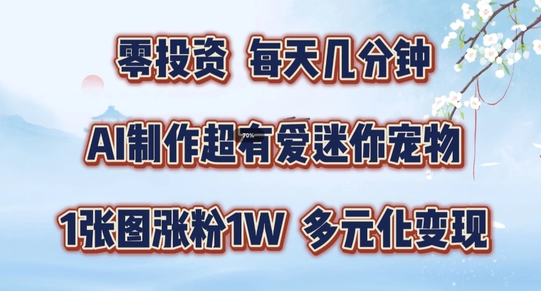 AI制作超有爱迷你宠物玩法，1张图涨粉1W，多元化变现，手把手交给你-副业库