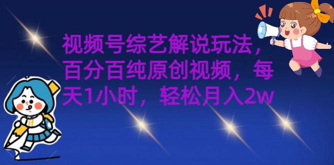 视频号综艺解说玩法，百分百纯原创视频，每天1小时，轻松月入2w-副业库