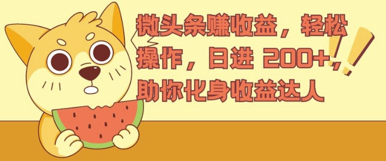 微头条赚收益，轻松操作，日进 200+，助你化身收益达人-副业库