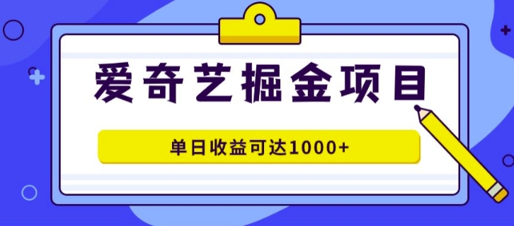 外面收费1980的爱奇艺掘金项目，一条作品几分钟完成，可批量操作，单日收益可达1k-副业库