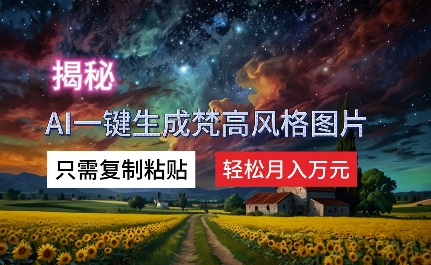 揭秘AI一键生成梵高风格图片，只需复制粘贴，轻松月入万元-副业库