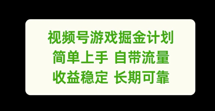 视频号游戏掘金计划，简单上手自带流量，收益稳定长期可靠【揭秘】-副业库