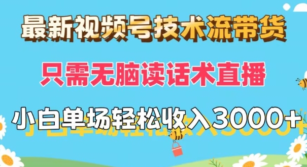 最新视频号技术流带货，只需无脑读话术直播，小白单场直播纯收益也能轻松达到3k-副业库