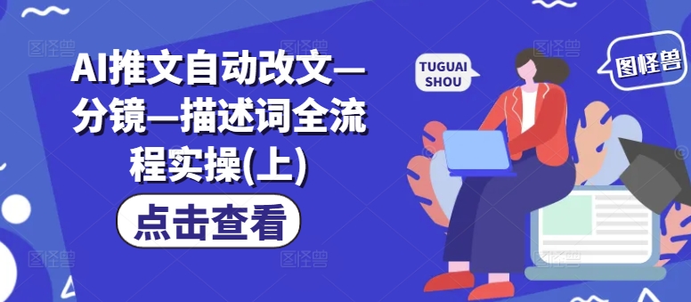AI推文自动改文—分镜—描述词全流程实操(上)-副业库