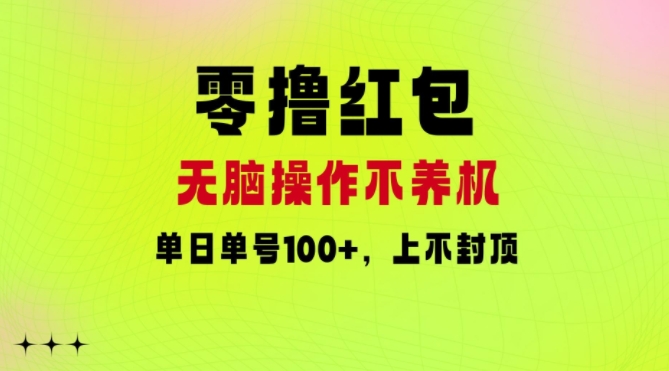 零撸红包：无脑操作不养机，单日单号100+，硬撸上不封顶-副业库