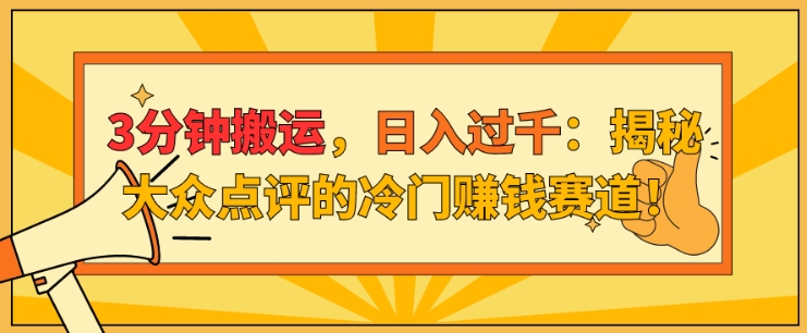 3分钟搬运，日入过千：揭秘大众点评的冷门赚钱赛道!-副业库