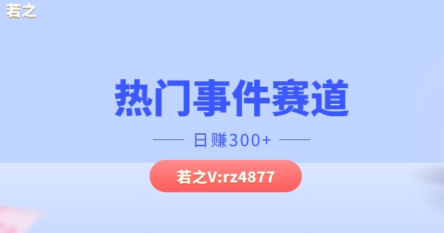 热门事件赛道，几分钟一个视频，小白每天轻松几张-副业库