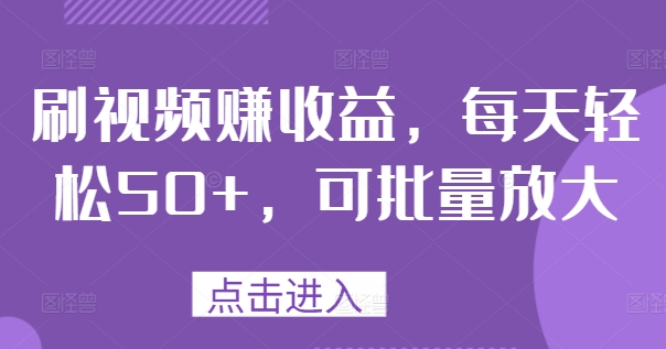 刷视频赚收益，每天轻松50+，可批量放大-副业库