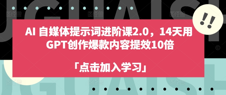 AI自媒体提示词进阶课2.0，14天用 GPT创作爆款内容提效10倍-副业库