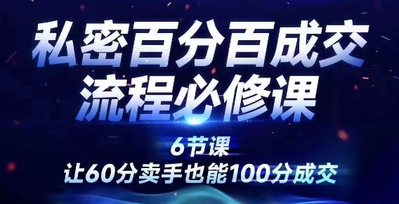 私密百分百成交流程线上训练营，绝对成交，让60分卖手也能100分成交-副业库