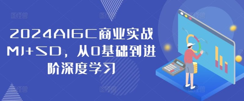 2024AIGC商业实战MJ+SD，从0基础到进阶深度学习-副业库
