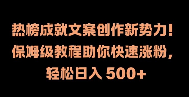热榜成就文案创作新势力，保姆级教程助你快速涨粉，轻松日入 500+-副业库