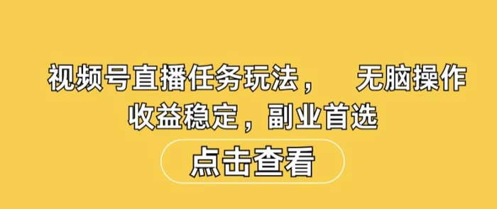 视频号直播任务玩法，无脑操作，收益稳定，副业首选-副业库