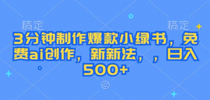 3分钟制作爆款小绿书，免费ai创作，新新法，日入几张-副业库