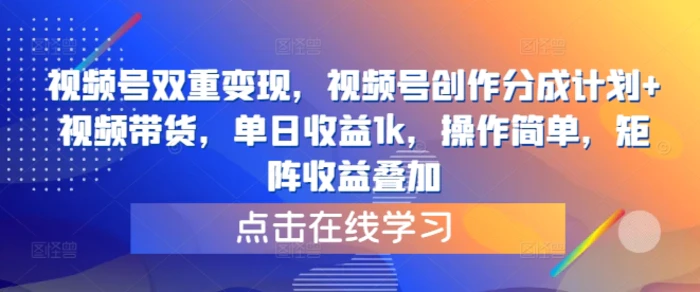 视频号双重变现，视频号创作分成计划+视频带货，单日收益1k，操作简单，矩阵收益叠加-副业库