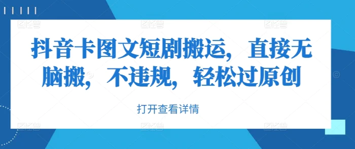 抖音卡图文短剧搬运，直接无脑搬，不违规，轻松过原创-副业库