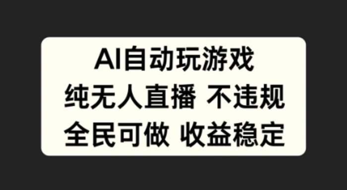AI自动玩游戏，纯无人直播不违规，全民可做收益稳定-副业库