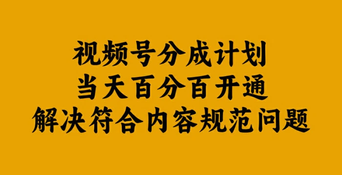 视频号分成计划当天百分百开通解决符合内容规范问题【揭秘】-副业库