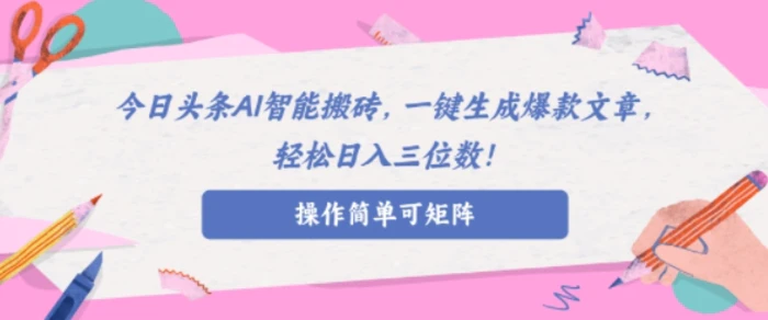 AI智能头条搬砖，无需具备的写作能力，AI一键生成爆款文章，轻松日入三位数!-副业库