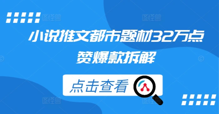 小说推文都市题材32万点赞爆款拆解-副业库
