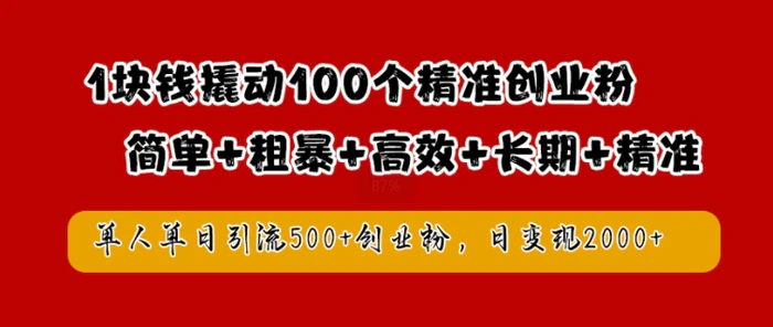 1块钱撬动100个精准创业粉，简单粗暴高效长期精准，单人单日引流500+创业粉，日变现2k【揭秘】-副业库