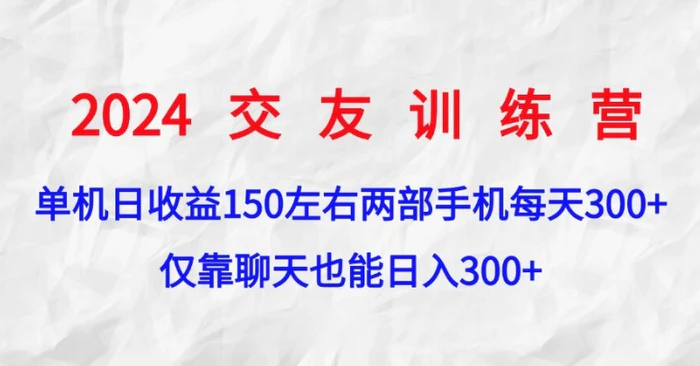 2024交友训练营，单机日收益150左右，两部手机，仅靠聊天也能日入3张-副业库