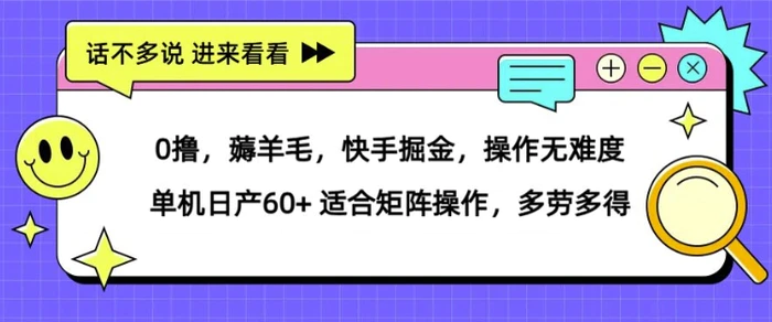 0撸，薅羊毛，快手掘金，操作无难度 单机日产30+ 适合矩阵操作，多劳多得-副业库