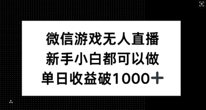 微信游戏无人直播，新手小白都可以做，单日收益破1k【深度解析】-副业库