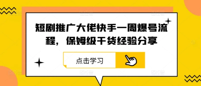 短剧推广大佬快手一周爆号流程，保姆级干货经验分享-副业库