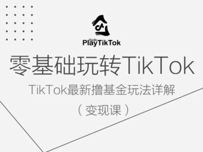 零基础玩转TiKToK变现课，TikTok最新撸基金玩法详解-副业库